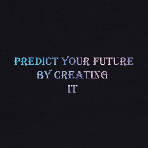 Predict your future by creating it by inspirit love